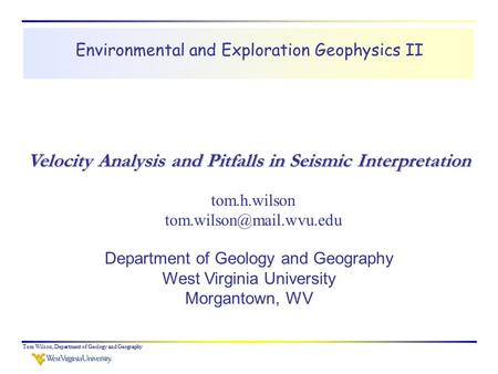 Tom Wilson, Department of Geology and Geography Environmental and Exploration Geophysics II tom.h.wilson Department of Geology.