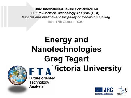 Energy and Nanotechnologies Greg Tegart Victoria University Third International Seville Conference on Future-Oriented Technology Analysis (FTA): Impacts.