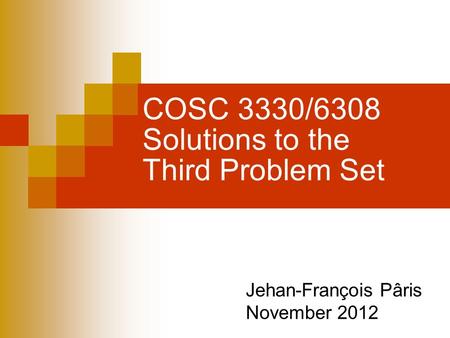 COSC 3330/6308 Solutions to the Third Problem Set Jehan-François Pâris November 2012.