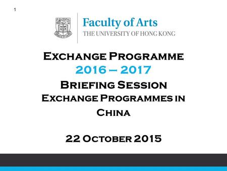 1 22 October 2015 Exchange Programme 2016 – 2017 Briefing Session Exchange Programmes in China.