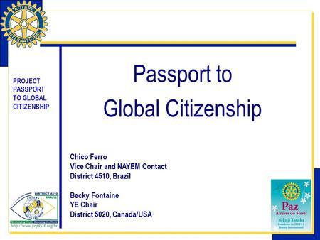 PROJECT PASSPORT TO GLOBAL CITIZENSHIP Passport to Global Citizenship Chico Ferro Vice Chair and NAYEM Contact District 4510, Brazil Becky Fontaine YE.