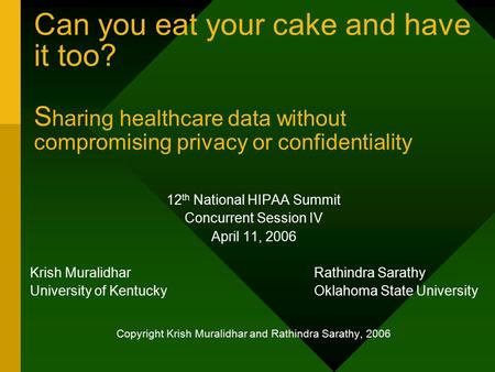 Can you eat your cake and have it too? S haring healthcare data without compromising privacy or confidentiality 12 th National HIPAA Summit Concurrent.