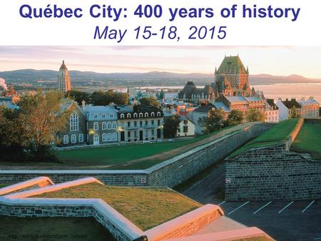 Québec City: 400 years of history May 15-18, 2015