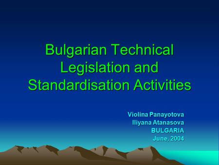 Bulgarian Technical Legislation and Standardisation Activities Violina Panayotova Iliyana Atanasova BULGARIA June, 2004.