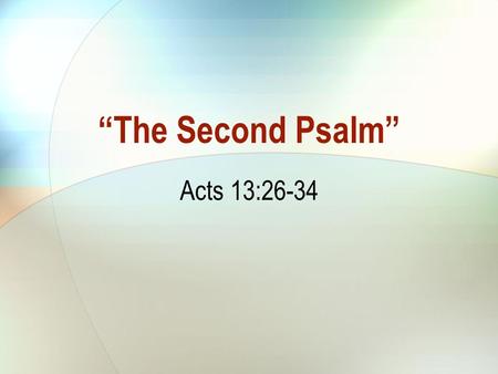 “The Second Psalm” Acts 13:26-34. The Second Psalm Is Messianic in Nature, Acts 13:33, Acts 4:21-31 Fighting Against God is Futile. Vs.1-3 God Just Laughs,