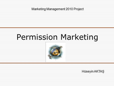 Permission Marketing Hüseyin AKTAŞ Marketing Management 2010 Project.