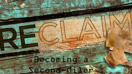 Becoming a Second-Miler. Ephesians 5.1-2 1 Therefore be imitators of God, as beloved children. 2 And walk in love, as Christ loved us and gave himself.