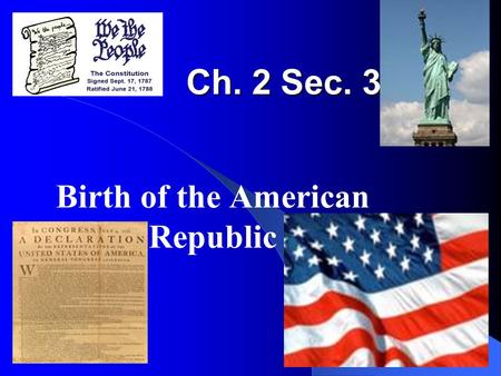 Ch. 2 Sec. 3 Birth of the American Republic Today’s Standard 10.2 Students compare and contrast the Glorious Revolution of England, the American Revolution,