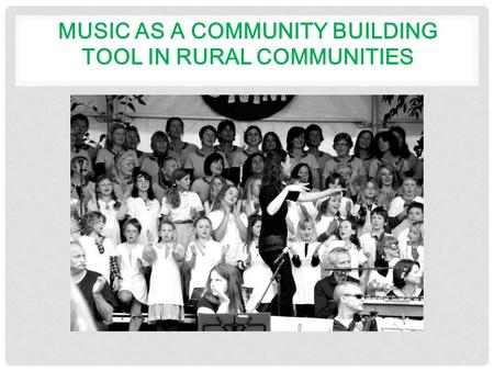 MUSIC AS A COMMUNITY BUILDING TOOL IN RURAL COMMUNITIES.