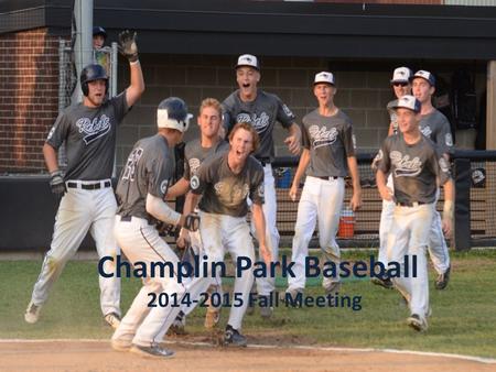 Champlin Park Baseball 2014-2015 Fall Meeting. 2014 – 2015 Coaching Staff Head Coach 9B – Dan Foss Assistant 9A – Eric Holmlund Head Coach 9A – Jeff Huth.