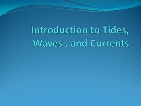 Why does the ocean move? The tides, waves, and currents cause motion in the ocean They are the result of interactions of many forces and factors Conditions.