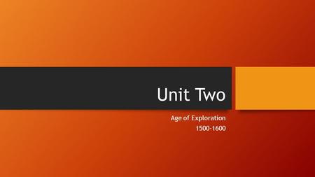 Unit Two Age of Exploration 1500-1600. WHY HISTORIANS DIVIDE THE PAST INTO ERAS History is divided into eras so it is easier to identify cause and effect.