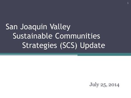 San Joaquin Valley Sustainable Communities Strategies (SCS) Update July 25, 2014 1.