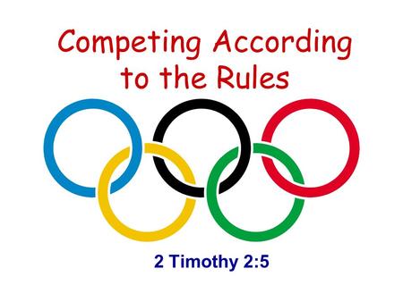 Competing According to the Rules 2 Timothy 2:5. The Bible Uses Sports Metaphors To teach many different spiritual lessons (1 Cor. 9:24-27; Ephesians 6:12;