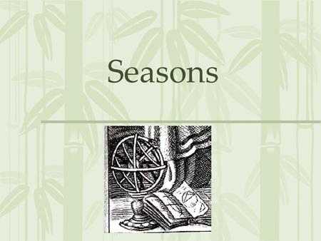 Seasons. What Causes Seasons? Seasons are caused by the tilt of the earth’s axis as it moves around the sun. Seasons happen because the Earth is tilted.