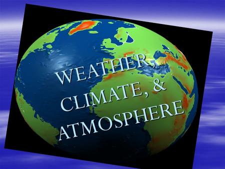 WEATHER, CLIMATE, & ATMOSPHERE ATMOSPHERE. Earth’s Relationship with the Sun  Most of the Earth’s energy comes from the Sun.  This type of energy is.