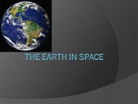 Sphere  Round three – dimensional object  Surface same distance from its center point  Earth PROOF: ○ Aristotle saw curved shadow of earth on moon.