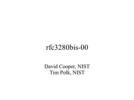 Rfc3280bis-00 David Cooper, NIST Tim Polk, NIST. Development Process ● October 2004: Tim Polk requested that people submit any issues that needed to be.