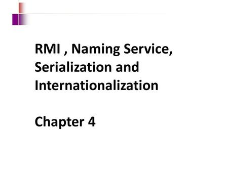 RMI , Naming Service, Serialization and Internationalization  Chapter 4