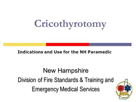 Cricothyrotomy Indications and Use for the NH Paramedic New Hampshire Division of Fire Standards & Training and Emergency Medical Services.