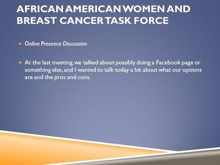 AFRICAN AMERICAN WOMEN AND BREAST CANCER TASK FORCE  Online Presence Discussion  At the last meeting, we talked about possibly doing a Facebook page.