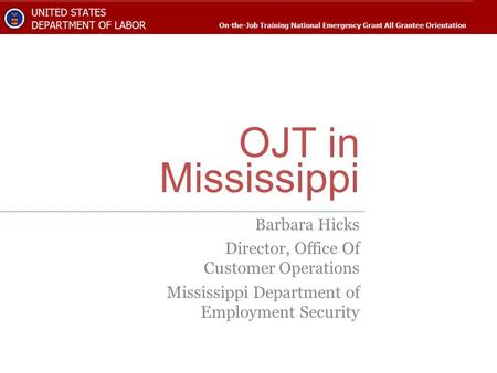 OJT in Mississippi Barbara Hicks Director, Office Of Customer Operations Mississippi Department of Employment Security.