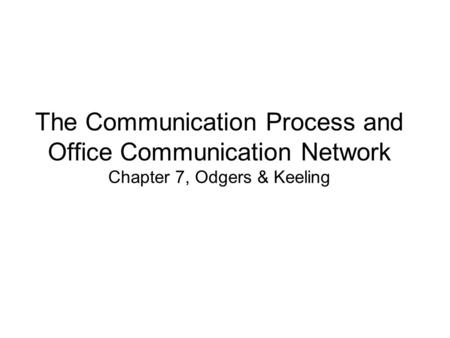 The Communication Process and Office Communication Network Chapter 7, Odgers & Keeling.