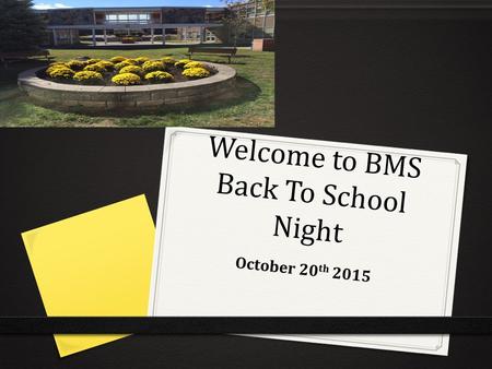 Welcome to BMS Back To School Night October 20 th 2015.