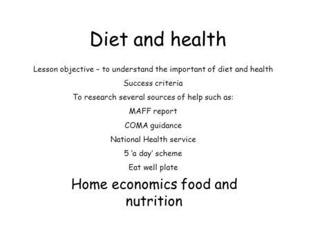 Diet and health Home economics food and nutrition Lesson objective – to understand the important of diet and health Success criteria To research several.