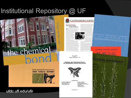 Ufdc.ufl.edu/ufir Institutional UF. The Institutional Repository at the University of Florida is the digital archive for the intellectual.