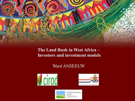 The Land Rush in West Africa – Investors and investment models Ward ANSEEUW.