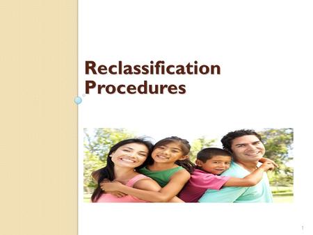 Reclassification Procedures 1. Review the Reclassification Criteria 2.