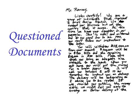 Questioned Documents. Questioned Document Examination Purpose: to ascertain  Source or  Authenticity NOT personality = Graphology = junk science Although.