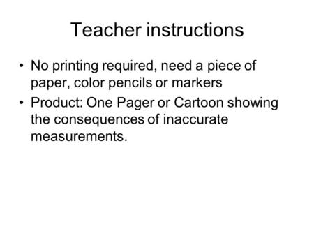 Teacher instructions No printing required, need a piece of paper, color pencils or markers Product: One Pager or Cartoon showing the consequences of inaccurate.