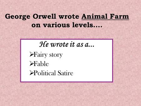 George Orwell wrote Animal Farm on various levels….