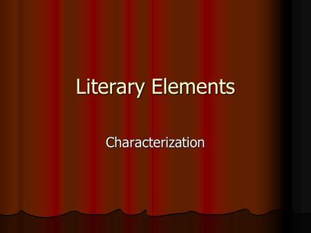 Literary Elements Characterization. Analyze Characters What are characters: People in a story; in a folktale or a fable, an animal or even an object can.