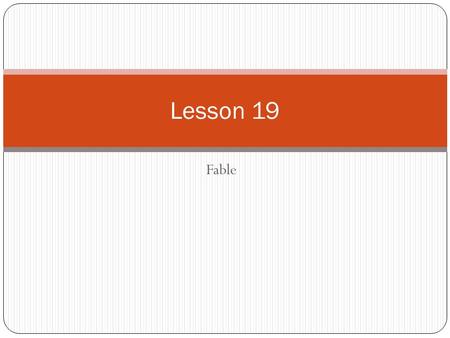 Fable Lesson 19. The main idea in a fable is its moral, or lesson. In a fable, animal characters face a problem or conflict. When the conflict is resolved,