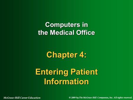 © 2009 by The McGraw-Hill Companies, Inc. All rights reserved. McGraw-Hill Career Education Computers in the Medical Office Chapter 4: Entering Patient.