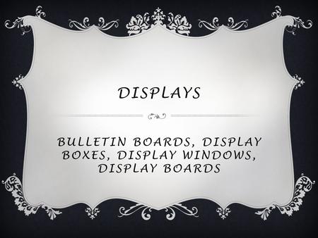 DISPLAYS BULLETIN BOARDS, DISPLAY BOXES, DISPLAY WINDOWS, DISPLAY BOARDS.