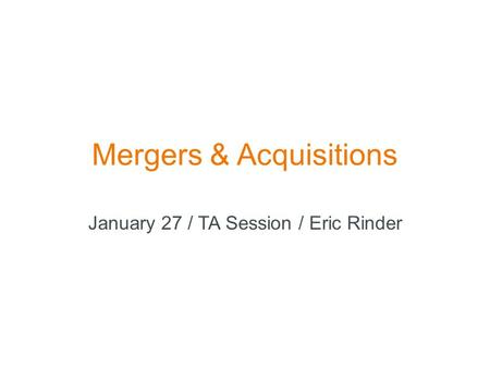 Mergers & Acquisitions January 27 / TA Session / Eric Rinder.