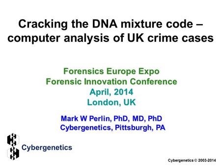 Cracking the DNA mixture code – computer analysis of UK crime cases Forensics Europe Expo Forensic Innovation Conference April, 2014 London, UK Mark W.