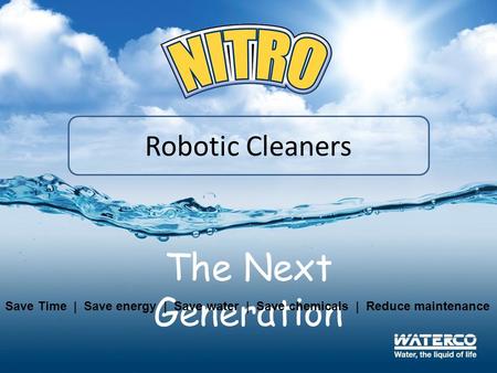 Robotic Cleaners The Next Generation Save Time | Save energy | Save water | Save chemicals | Reduce maintenance.