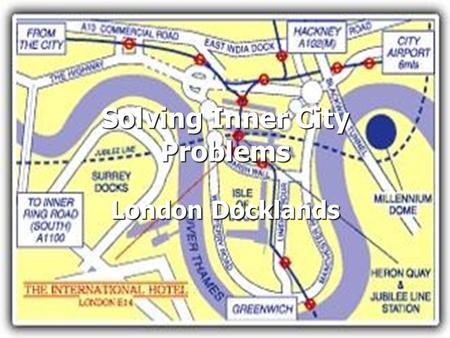 Solving Inner City Problems London Docklands. London Docklands – An update By the end of March 1998,the London docklands development ceased to exist.