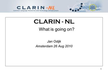 1 CLARIN - NL What is going on? Jan Odijk Amsterdam 26 Aug 2010.