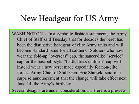 New Headgear for US Army WASHINGTON - In a symbolic fashion statement, the Army Chief of Staff said Tuesday that for decades the beret has been the distinctive.