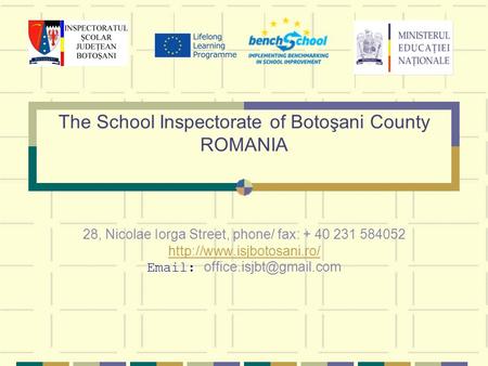 The School Inspectorate of Botoşani County ROMANIA 28, Nicolae Iorga Street, phone/ fax: + 40 231 584052