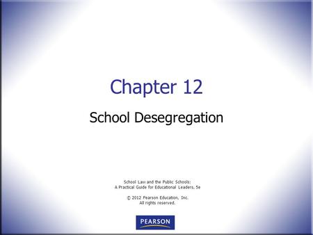 School Law and the Public Schools: A Practical Guide for Educational Leaders, 5e © 2012 Pearson Education, Inc. All rights reserved. Chapter 12 School.