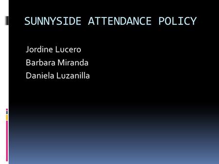 SUNNYSIDE ATTENDANCE POLICY Jordine Lucero Barbara Miranda Daniela Luzanilla.