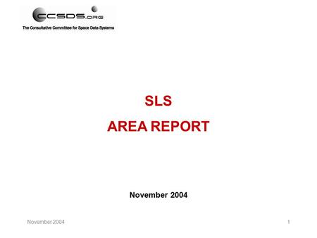 November 20041 SLS AREA REPORT November 2004. 2 SLS AREA REPORT CONTENTS A.CURRENTLY ACTIVE WGs AND BOFs WITHIN AREA B.SUMMARY TECHNICAL STATUS OF EACH.