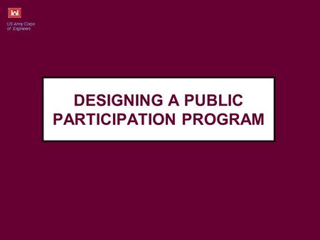 DESIGNING A PUBLIC PARTICIPATION PROGRAM. By the time you select techniques you should know The target stakeholders What has to be accomplished with them.